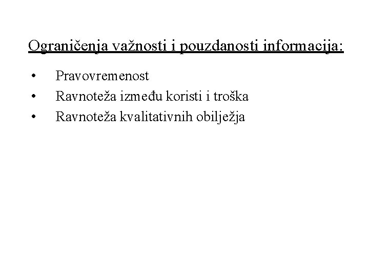 Ograničenja važnosti i pouzdanosti informacija: • • • Pravovremenost Ravnoteža između koristi i troška