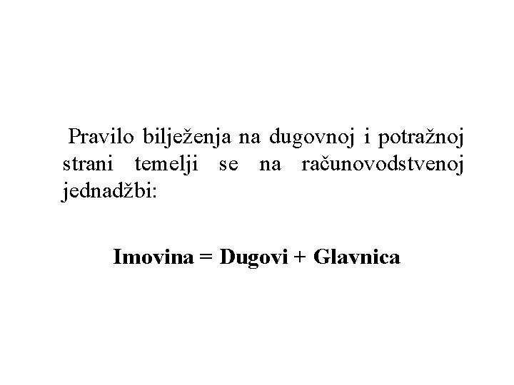  Pravilo bilježenja na dugovnoj i potražnoj strani temelji se na računovodstvenoj jednadžbi: Imovina