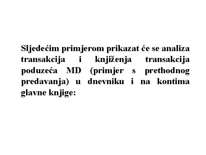 Sljedećim primjerom prikazat će se analiza transakcija i knjiženja transakcija poduzeća MD (primjer s