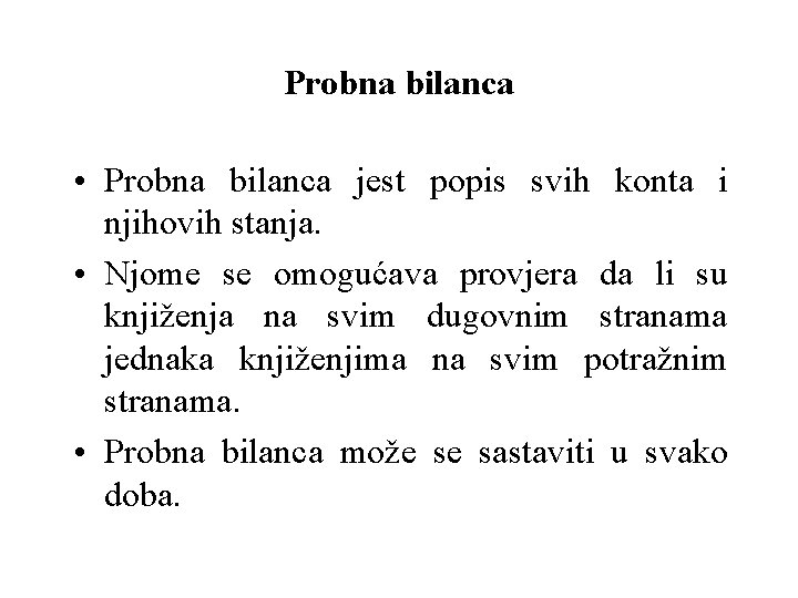 Probna bilanca • Probna bilanca jest popis svih konta i njihovih stanja. • Njome