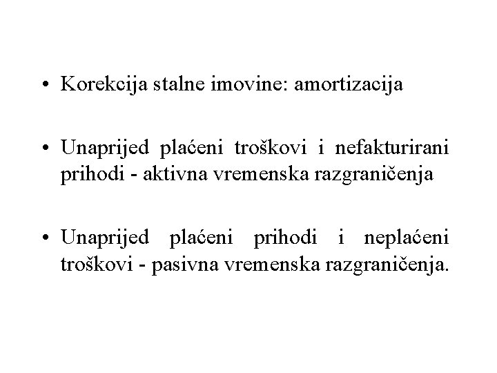  • Korekcija stalne imovine: amortizacija • Unaprijed plaćeni troškovi i nefakturirani prihodi -