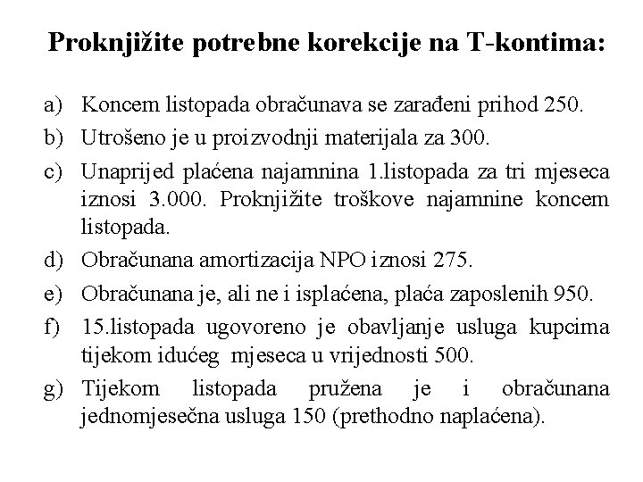 Proknjižite potrebne korekcije na T-kontima: a) Koncem listopada obračunava se zarađeni prihod 250. b)