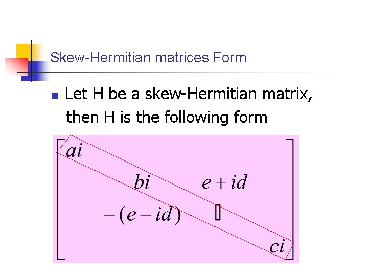 Skew-Hermitian matrices Form n Let H be a skew-Hermitian matrix, then H is the