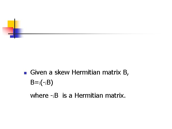 n Given a skew Hermitian matrix B, B=i(-i. B) where -i. B is a