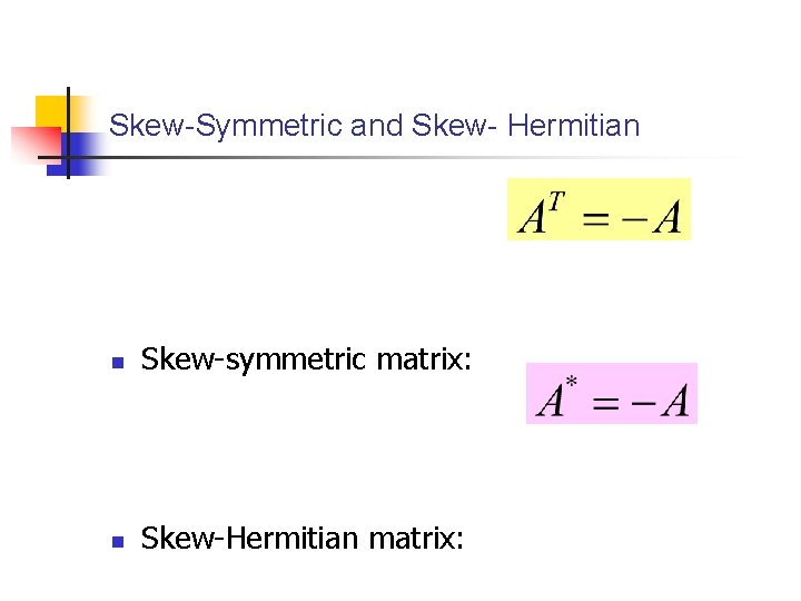 Skew-Symmetric and Skew- Hermitian n Skew-symmetric matrix: n Skew-Hermitian matrix: 