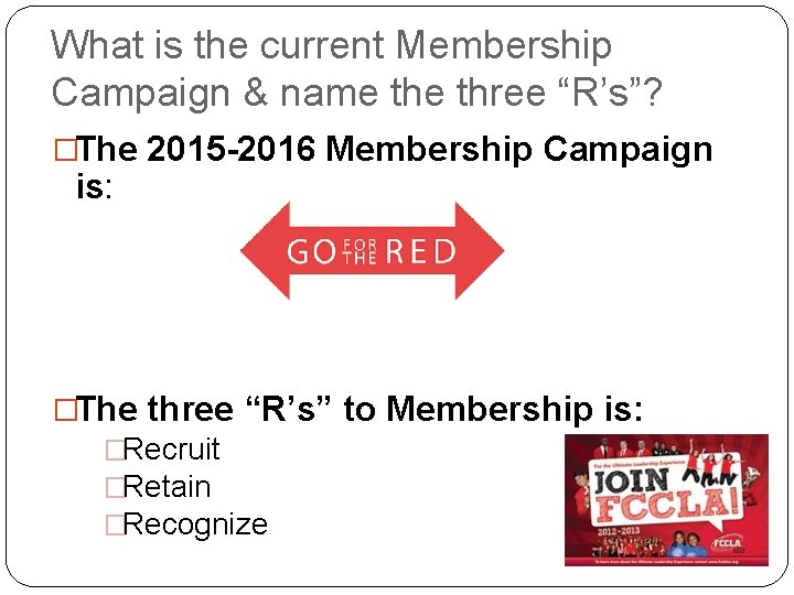What is the current Membership Campaign & name three “R’s”? �The 2015 -2016 Membership