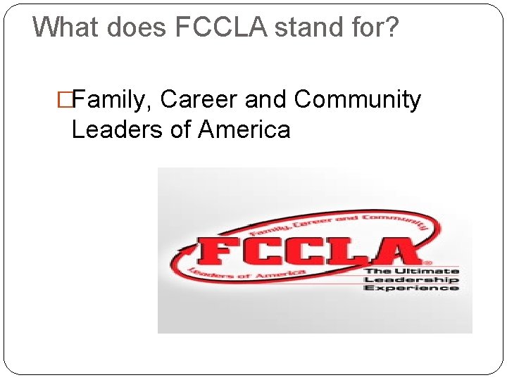 What does FCCLA stand for? �Family, Career and Community Leaders of America 