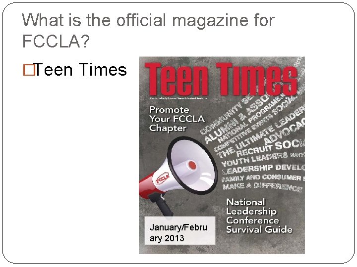 What is the official magazine for FCCLA? �Teen Times January/Febru ary 2013 