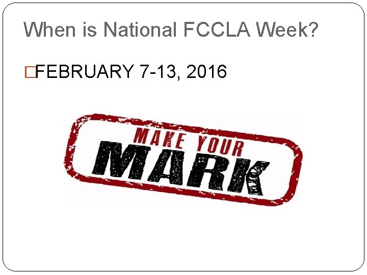 When is National FCCLA Week? �FEBRUARY 7 -13, 2016 