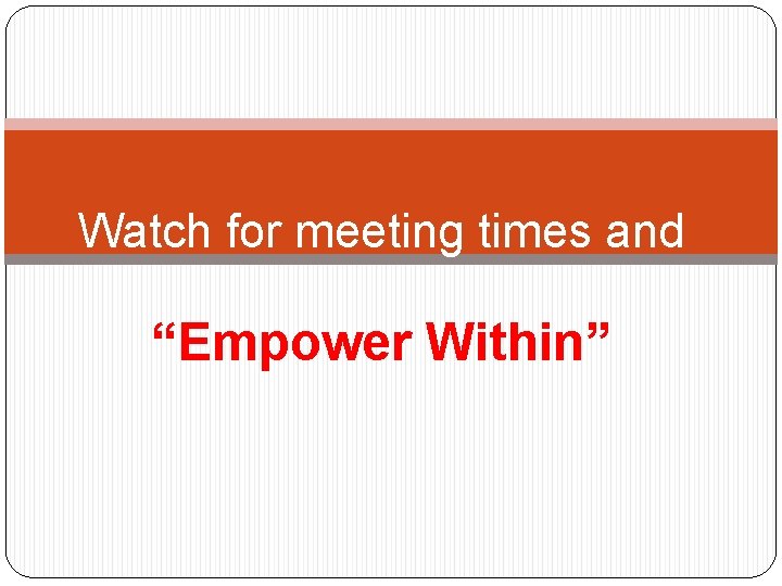 Watch for meeting times and “Empower Within” 