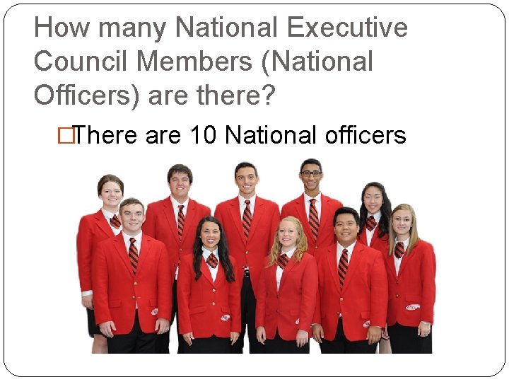 How many National Executive Council Members (National Officers) are there? �There are 10 National