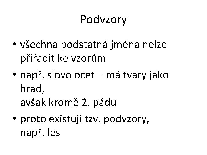 Podvzory • všechna podstatná jména nelze přiřadit ke vzorům • např. slovo ocet –