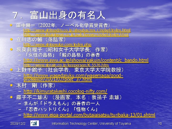 ７．富山出身の有名人 • 田中耕一（2002年，ノーベル化学賞受賞者） – http: //www. shimadzu. co. jp/aboutus/ms_r/nobel/index. html – http: //www. kitanippon.