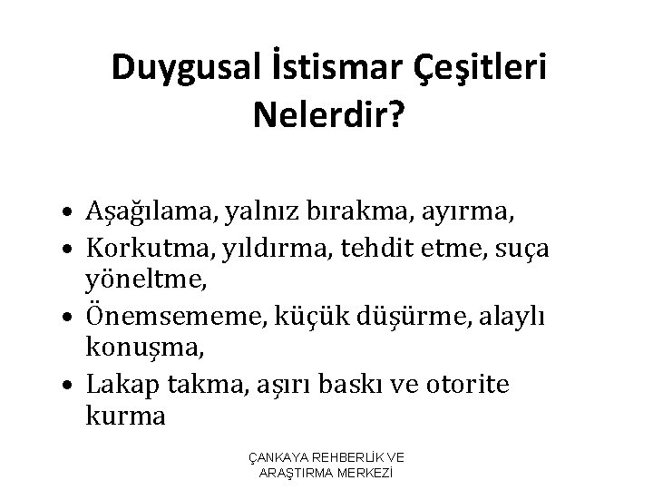 Duygusal İstismar Çeşitleri Nelerdir? • Aşağılama, yalnız bırakma, ayırma, • Korkutma, yıldırma, tehdit etme,