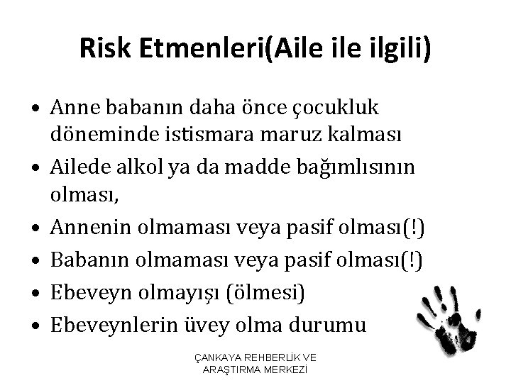 Risk Etmenleri(Aile ilgili) • Anne babanın daha önce çocukluk döneminde istismara maruz kalması •