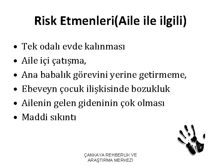 Risk Etmenleri(Aile ilgili) • • • Tek odalı evde kalınması Aile içi çatışma, Ana