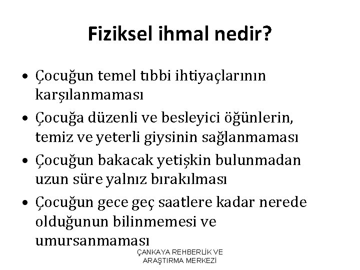 Fiziksel ihmal nedir? • Çocuğun temel tıbbi ihtiyaçlarının karşılanmaması • Çocuğa düzenli ve besleyici