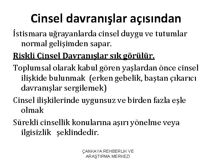 Cinsel davranışlar açısından İstismara uğrayanlarda cinsel duygu ve tutumlar normal gelişimden sapar. Riskli Cinsel