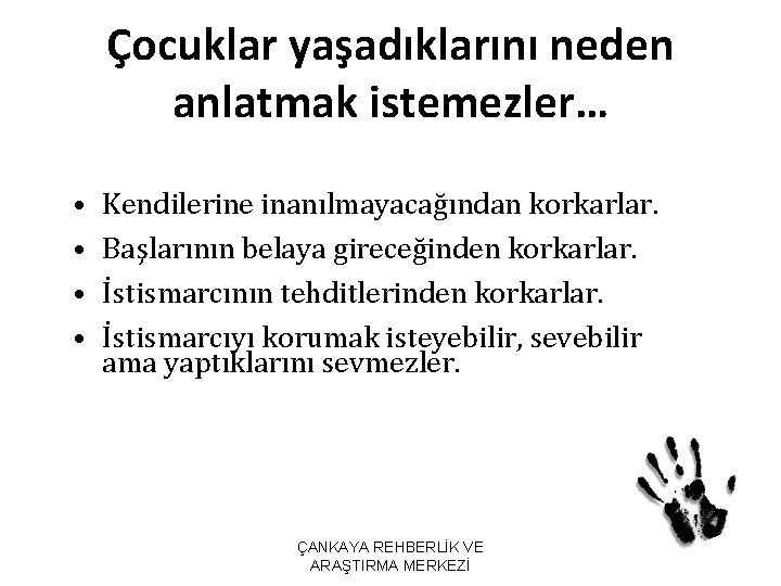 Çocuklar yaşadıklarını neden anlatmak istemezler… • • Kendilerine inanılmayacağından korkarlar. Başlarının belaya gireceğinden korkarlar.