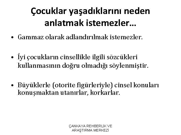 Çocuklar yaşadıklarını neden anlatmak istemezler… • Gammaz olarak adlandırılmak istemezler. • İyi çocukların cinsellikle