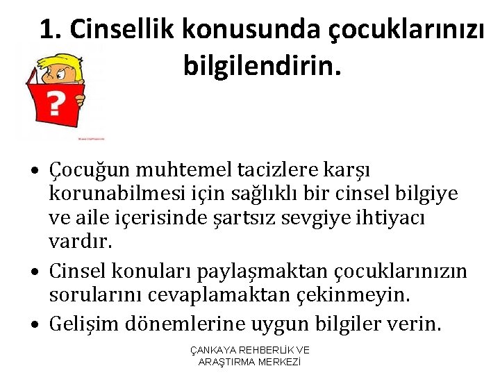 1. Cinsellik konusunda çocuklarınızı bilgilendirin. • Çocuğun muhtemel tacizlere karşı korunabilmesi için sağlıklı bir