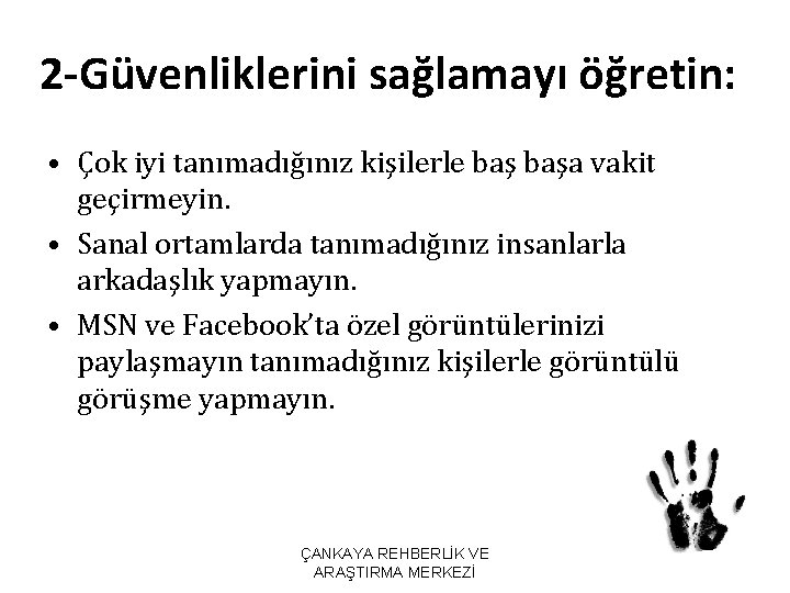 2 -Güvenliklerini sağlamayı öğretin: • Çok iyi tanımadığınız kişilerle başa vakit geçirmeyin. • Sanal