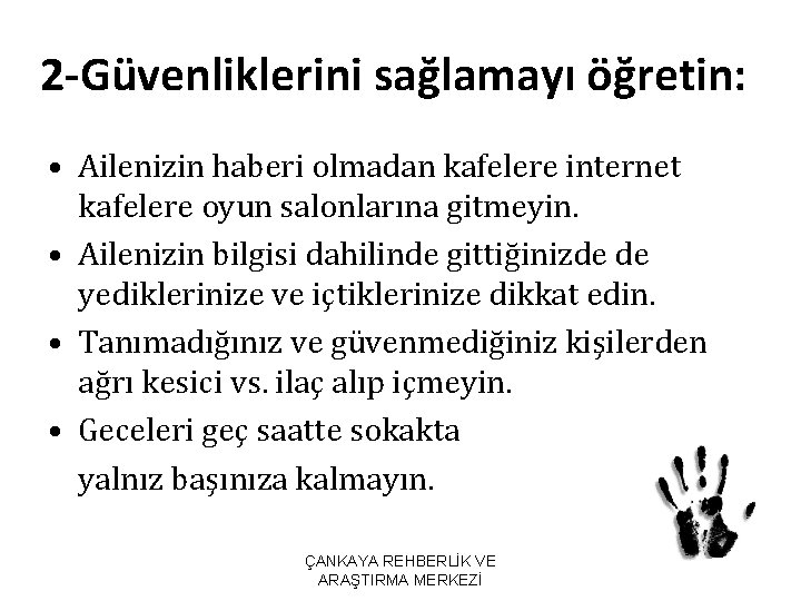 2 -Güvenliklerini sağlamayı öğretin: • Ailenizin haberi olmadan kafelere internet kafelere oyun salonlarına gitmeyin.