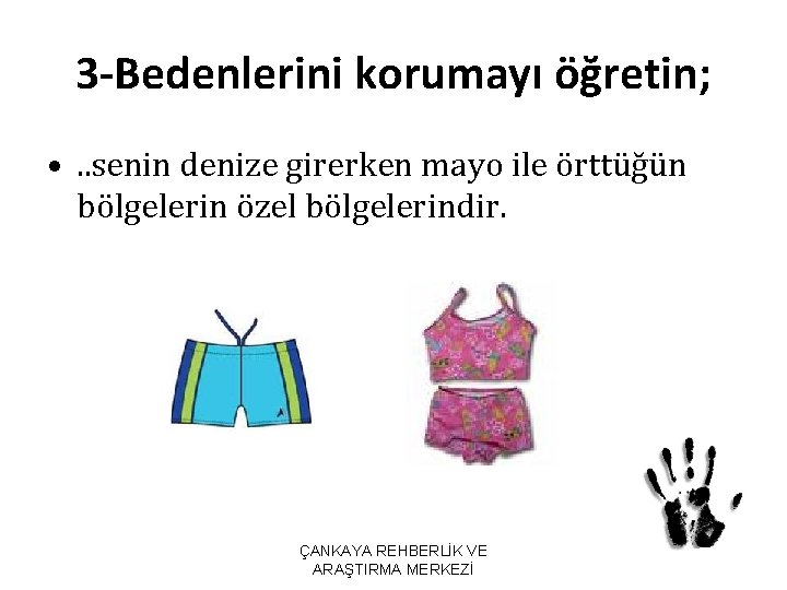 3 -Bedenlerini korumayı öğretin; • . . senin denize girerken mayo ile örttüğün bölgelerin