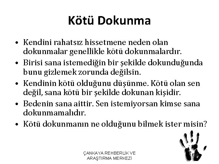 Kötü Dokunma • Kendini rahatsız hissetmene neden olan dokunmalar genellikle kötü dokunmalardır. • Birisi