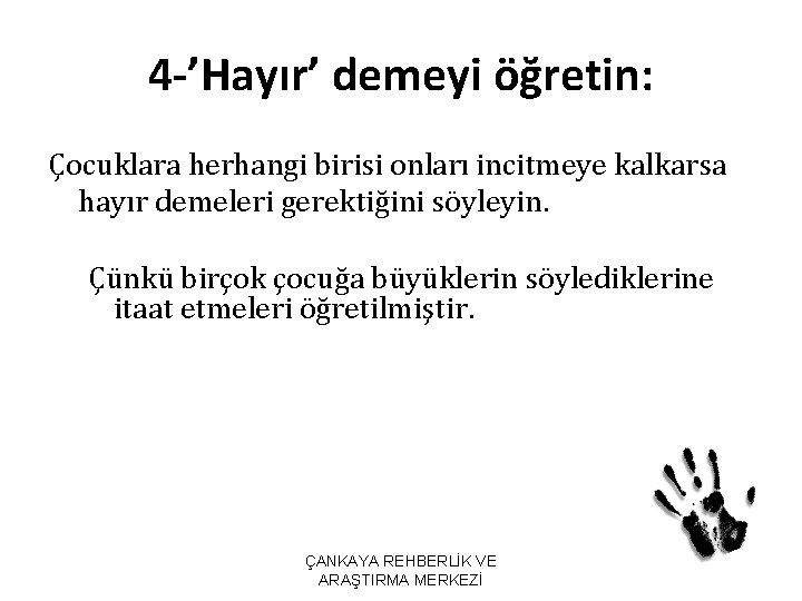 4 -’Hayır’ demeyi öğretin: Çocuklara herhangi birisi onları incitmeye kalkarsa hayır demeleri gerektiğini söyleyin.