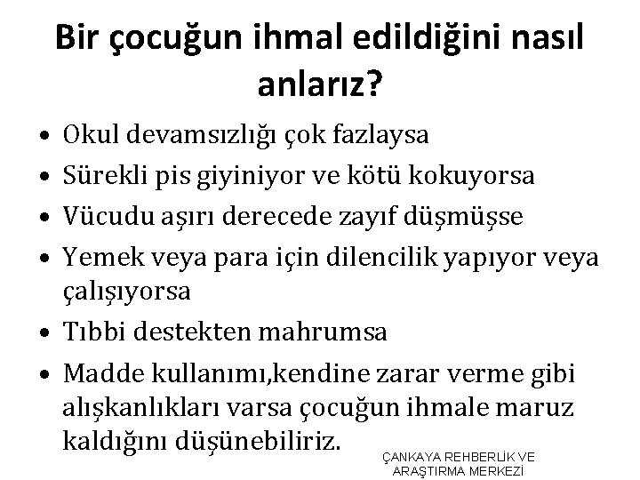 Bir çocuğun ihmal edildiğini nasıl anlarız? • • Okul devamsızlığı çok fazlaysa Sürekli pis