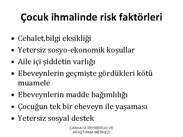 Çocuk ihmalinde risk faktörleri • • Cehalet, bilgi eksikliği Yetersiz sosyo-ekonomik koşullar Aile içi