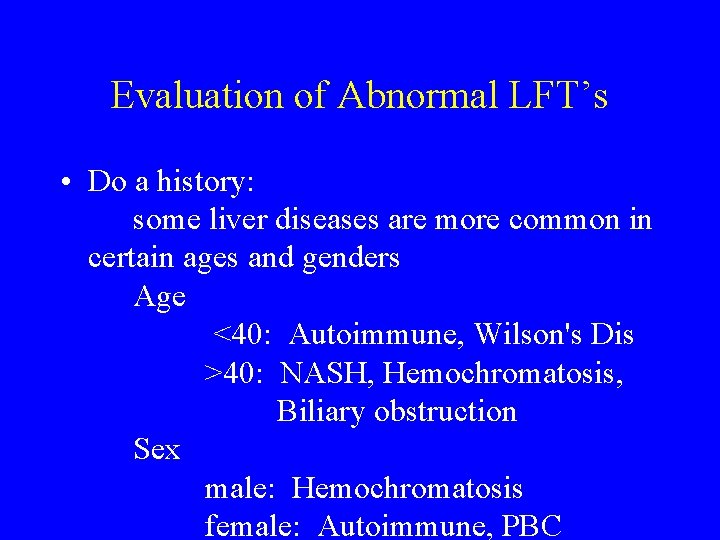 Evaluation of Abnormal LFT’s • Do a history: some liver diseases are more common