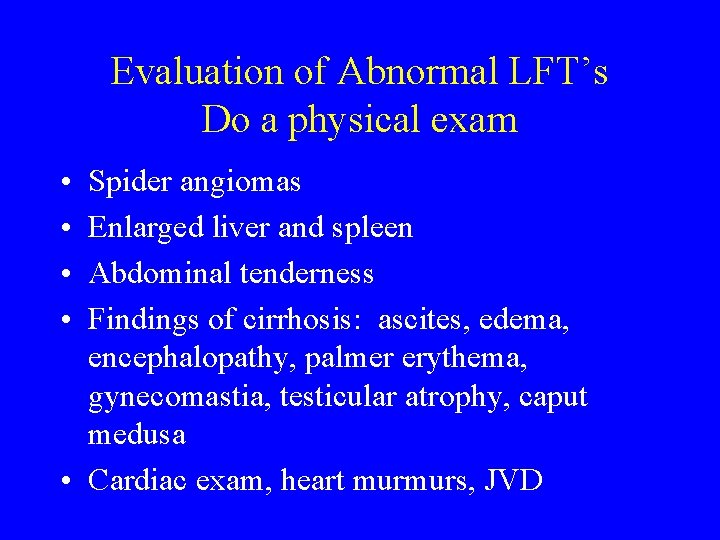 Evaluation of Abnormal LFT’s Do a physical exam • • Spider angiomas Enlarged liver