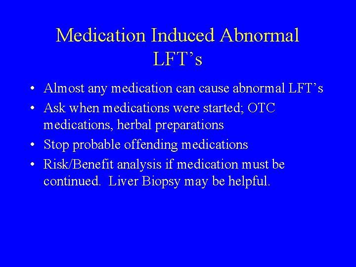 Medication Induced Abnormal LFT’s • Almost any medication cause abnormal LFT’s • Ask when