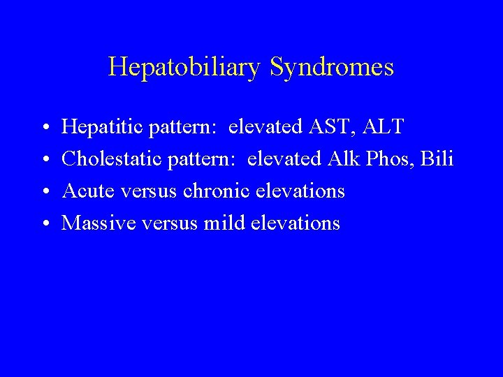 Hepatobiliary Syndromes • • Hepatitic pattern: elevated AST, ALT Cholestatic pattern: elevated Alk Phos,