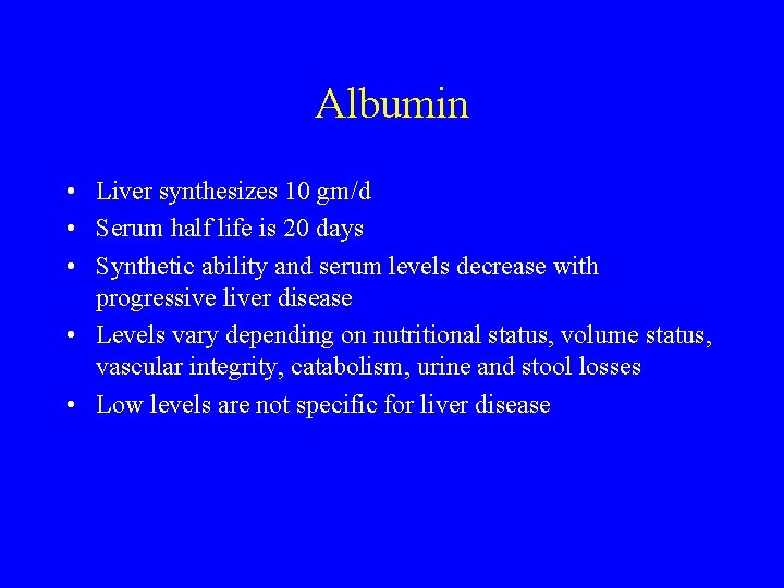 Albumin • Liver synthesizes 10 gm/d • Serum half life is 20 days •