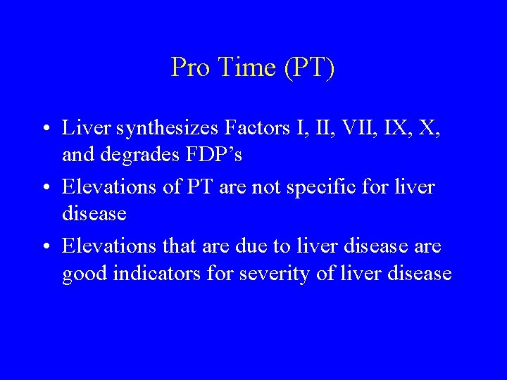 Pro Time (PT) • Liver synthesizes Factors I, II, VII, IX, X, and degrades