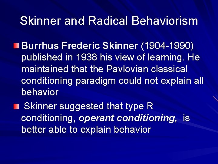 Skinner and Radical Behaviorism Burrhus Frederic Skinner (1904 -1990) published in 1938 his view