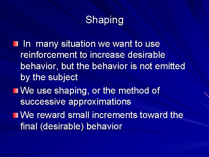 Shaping In many situation we want to use reinforcement to increase desirable behavior, but
