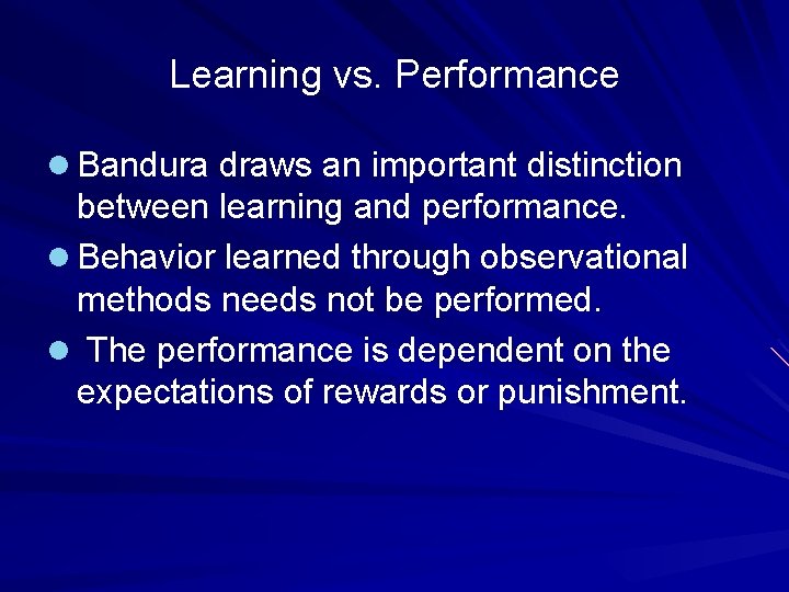 Learning vs. Performance l Bandura draws an important distinction between learning and performance. l