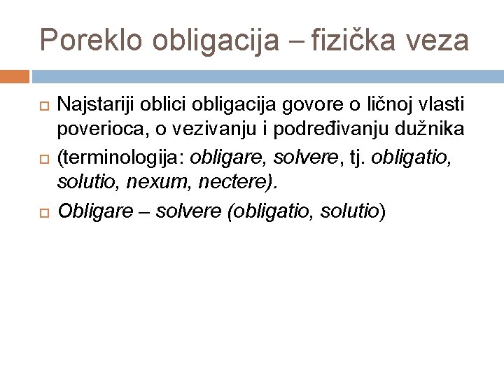 Poreklo obligacija – fizička veza Najstariji oblici obligacija govore o ličnoj vlasti poverioca, o