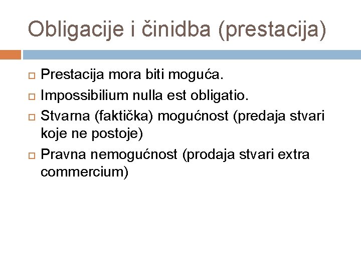 Obligacije i činidba (prestacija) Prestacija mora biti moguća. Impossibilium nulla est obligatio. Stvarna (faktička)