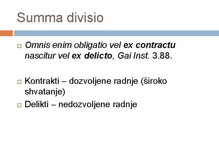 Summa divisio Omnis enim obligatio vel ex contractu nascitur vel ex delicto, Gai Inst.