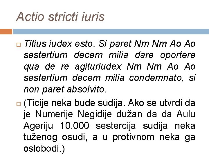 Actio stricti iuris Titius iudex esto. Si paret Nm Nm Ao Ao sestertium decem