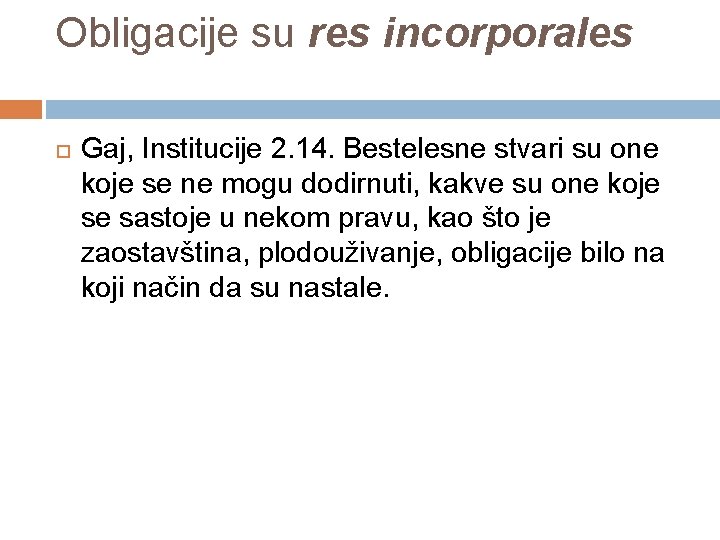 Obligacije su res incorporales Gaj, Institucije 2. 14. Bestelesne stvari su one koje se