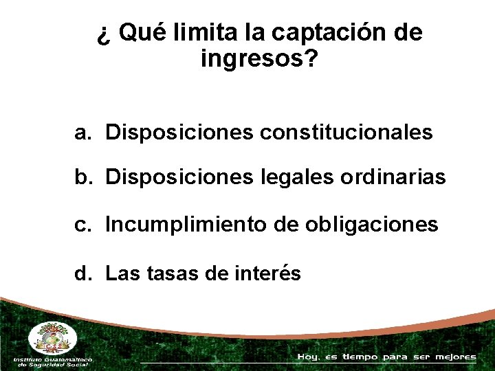 ¿ Qué limita la captación de ingresos? a. Disposiciones constitucionales b. Disposiciones legales ordinarias