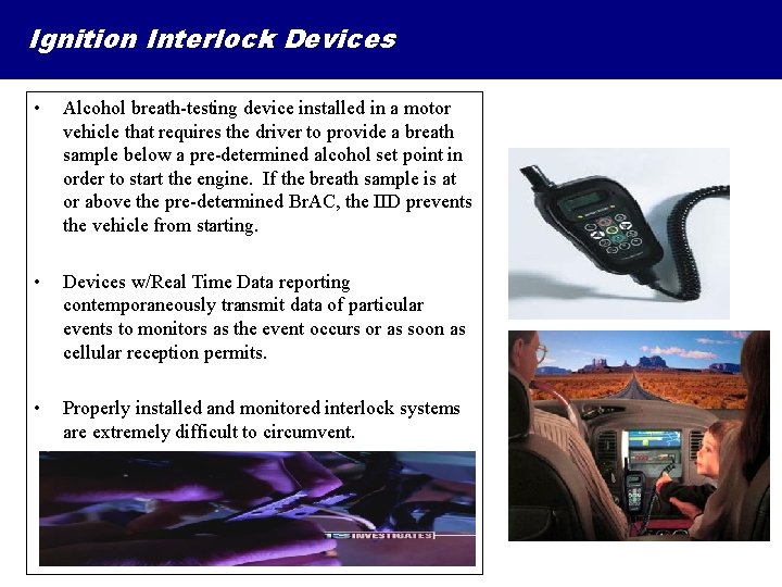 Ignition Interlock Devices • Alcohol breath-testing device installed in a motor vehicle that requires