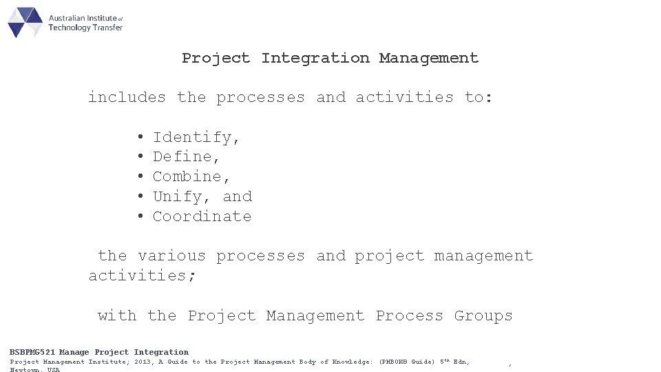 Project Integration Management includes the processes and activities to: • • • Identify, Define,