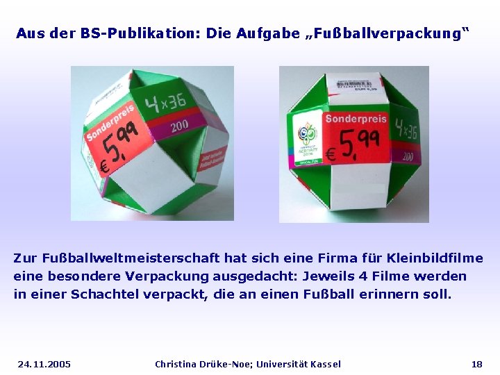 Aus der BS-Publikation: Die Aufgabe „Fußballverpackung“ Zur Fußballweltmeisterschaft hat sich eine Firma für Kleinbildfilme